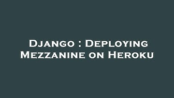 Django : Deploying Mezzanine on Heroku