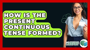 How Is The Present Continuous Tense Formed? - The Language Library