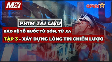 Bảo vệ tổ quốc từ sớm, từ xa | TẬP 3 - Xây dựng lòng tin chiến lược | Media 21