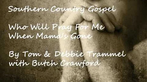 Who Will Pray For Me When Mama's Gone by Tom & Deb...