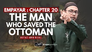 USTAZ IBNU RIJAL :: EMPAYAR :: CHAPTER 20 ~ THE MAN WHO SAVED THE OTTOMAN