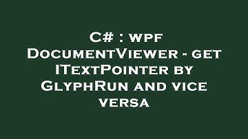 C# : wpf DocumentViewer - get ITextPointer by GlyphRun and vice versa