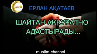 Шайтан аккуратно адастырады... / ұстаз Ерлан Ақатаев