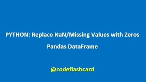 PYTHON: Replace Nan/Missing Values with Zeros (Pandas DataFrame)