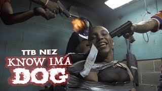 TTB Nez - 'Know Ima Dog' Dir. Yardiefilms