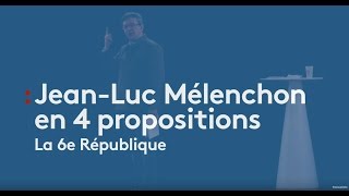 Jean-Luc Mélenchon en 4 propositions : la 6ème République