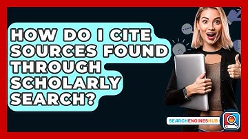 How Do I Cite Sources Found Through Scholarly Search? - SearchEnginesHub.com