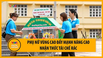 Phụ nữ vùng cao phát huy vai trò nâng cao nhận thức tái chế rác | VTV4