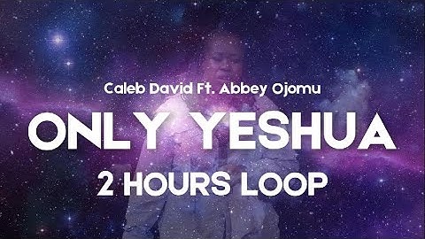 Only Yeshua 2 hours loop by Caleb David ft. Abbey Ojomu