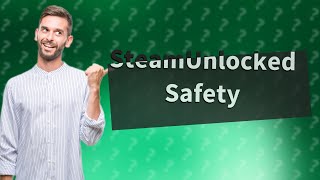 Is SteamUnlocked fully safe?