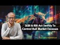 SEBI & RBI Act Swiftly To Control Bull Market Excesses