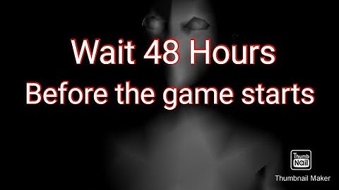 Wait 48 Hours Before the game starts (Eyes The Horror Game)