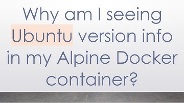 Why am I seeing Ubuntu version info in my Alpine Docker container?