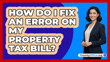 How Do I Fix an Error on My Property Tax Bill?