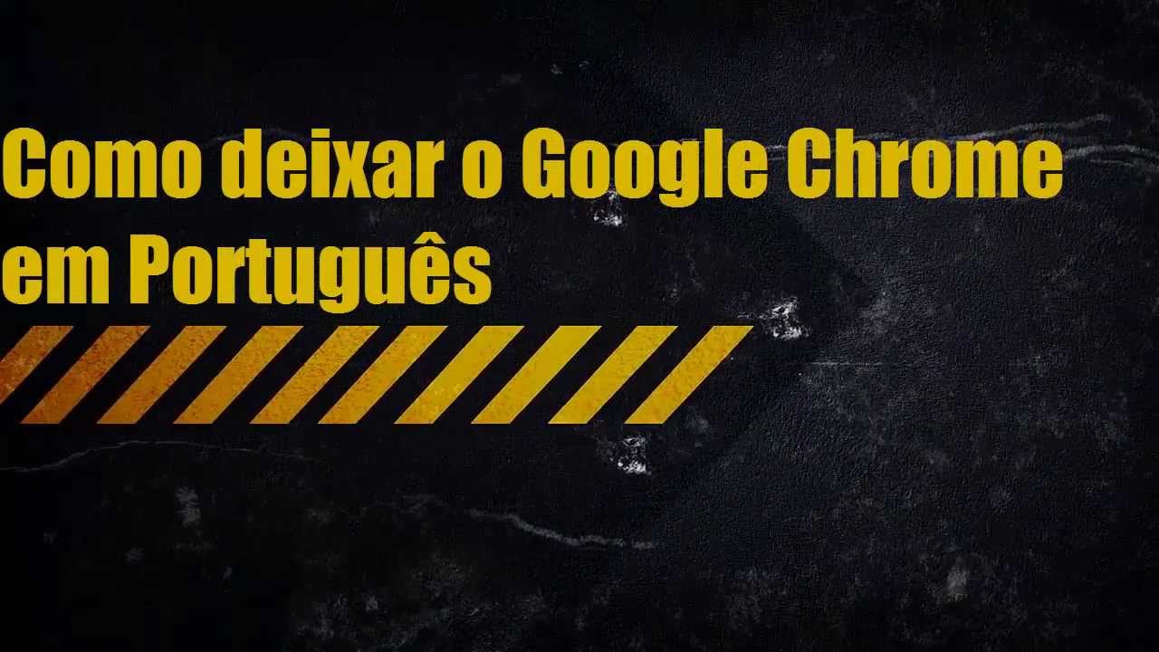 Como deixar o seu Google Chrome em português YouTube