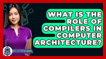 What Is The Role Of Compilers In Computer Architecture? - Next LVL Programming