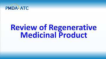 (Review) Review of Regenerative Medicinal Product - PMDA-ATC Learning Videos