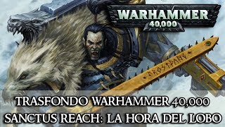 Trasfondo Warhammer 40k - Sanctus Reach - La Hora Del Lobo