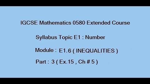 Inequalities IGCSE Mathematics, E1.6 ( Part 3) (Exercise 15, Chap#5) )