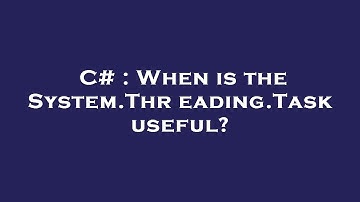 C# : When is the System.Threading.Task useful?
