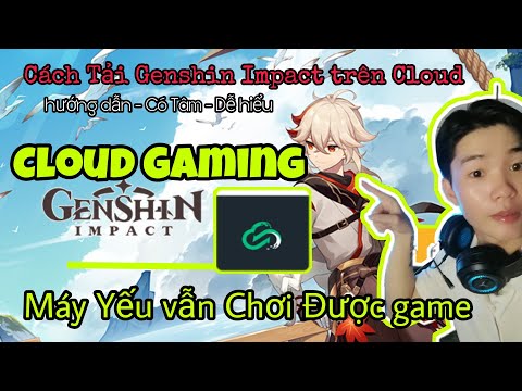 Hướng Dẫn Tải Cloud Gaming | Chơi game Genshin Impact miễn Phí | Điện thoại yếu vẫn chơi game được