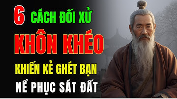 Cổ Nhân Dạy: 6 Cách Ứng Xử Khôn Khéo Khiến Kẻ Ghét Bạn Phải Nể Phục Sát Đất