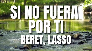 Si No Fuera Por Ti - Beret, Lasso (Letra)