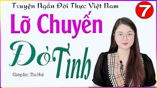 [TẬP 7] LỠ CHUYẾN ĐÒ TÌNH - Truyện tâm sự đời thực đặc sắc rất đáng nghe #mcthuhue kể