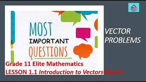 Grade 11 Elite Term-1-Math-Lesson-1.1 Introduction to Vectors-Vector Problems-Part 2