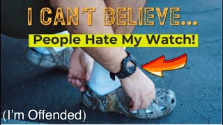 People Hate My Watch And Now "I'm Offended."