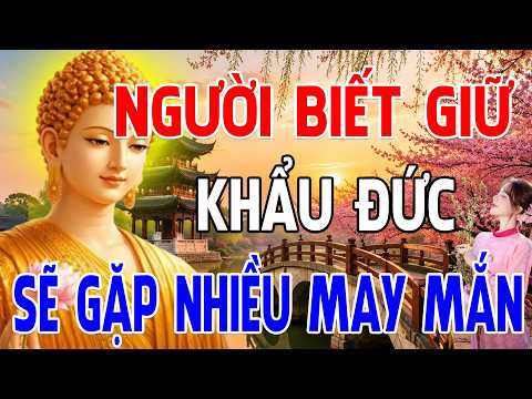PHẬT DẠY LỜI NÓI DỊU DÀNG: Người Biết Giữ Khẩu Đức Sẽ Gặp Nhiều May Mắn, An Lạc Về Sau