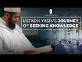 Ustadh Yasin's Journey of Seeking Knowledge!