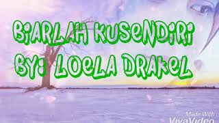 Loela Drakel - Biarlah Kusendiri (Lirik)