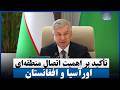 تأکید بر اهمیت اتصال منطقه‌ای اور‌آسیا و افغانستان