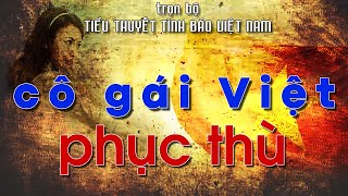 [TRỌN BỘ] CÔ GÁI VIỆT PHỤC THÙ I TIỂU THUYẾT TÌNH BÁO VIỆT NAM HAY NHẤT I @TruyenTinhBao​