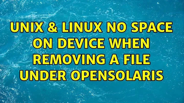 Unix & Linux: No space on device when removing a file under OpenSolaris (4 Solutions!!)