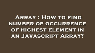 Array : How to find number of occurrence of highest element in an Javascript Array