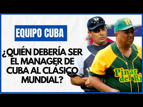 ¿Quién debería ser El Manager de Cuba para el Clásico Mundial?