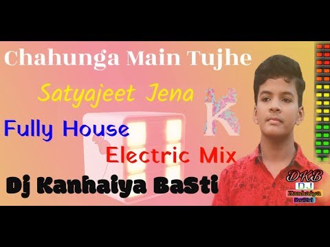 Chahunga Main Tujhe Satyajeet Jena Fully House Electric Mix Dj Kanhaiya BaSti HD