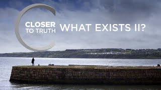 What Exists II? | ENCORE Episode 1906 | Closer To Truth