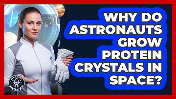 Why Do Astronauts Grow Protein Crystals In Space? - All About Astronauts