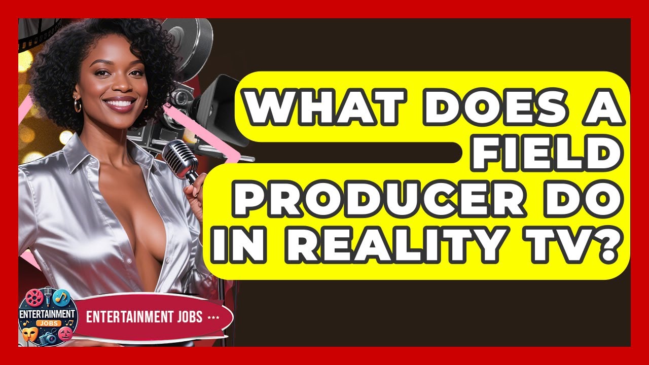 What Does A Field Producer Do In Reality TV? - Entertainment Jobs