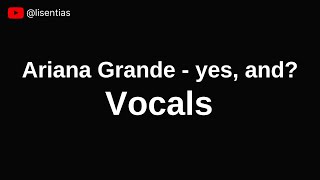 Ariana Grande - yes, and? | Vocals