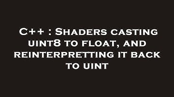 C++ : Shaders casting uint8 to float, and reinterpretting it back to uint