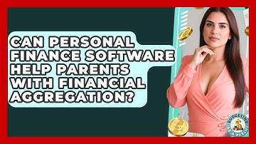 Can Personal Finance Software Help Parents With Financial Aggregation? - Budgeting as a Parent
