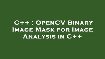 C++ : OpenCV Binary Image Mask for Image Analysis in C++