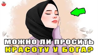 МОЖНО ЛИ ДЕЛАТЬ ДУА АЛЛАХУ ЧТОБЫ БЫТЬ КРАСИВОЙ? хадис пророка