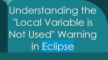 Understanding the "Local Variable is Not Used" Warning in Eclipse