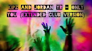 Kipz and Jordan Yr - Only You (Extended Club Version)