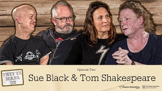 Sue Black & Tom Shakespeare: They've Made Us Episode Two